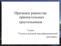 Признаки равенства прямоугольных
треугольников
7 класс
Учитель высшей
