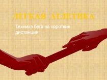 ЛЕГКАЯ АТЛЕТИКА
Техника бега на короткие дистанции