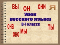 Урок
русского языка
В 4 классе
я
ты
вы
мы
она
он
оно
они