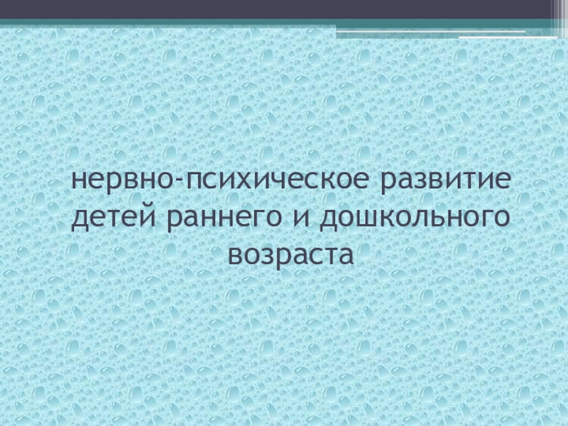 Презентация нервно-психическое развитие детей раннего и дошкольного возраста