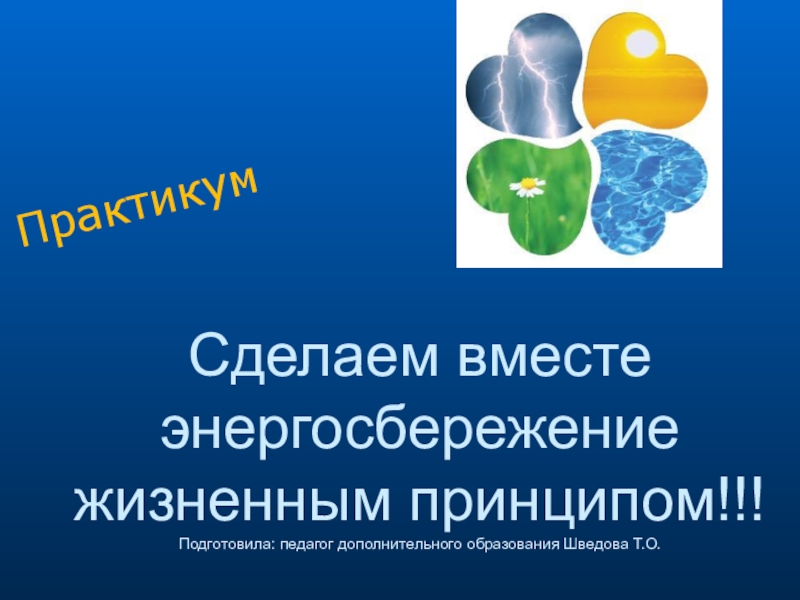 Сделаем вместе энергосбережение жизненным принципом!!! Подготовила: педагог