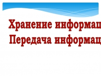 Хранение информации
Передача информации