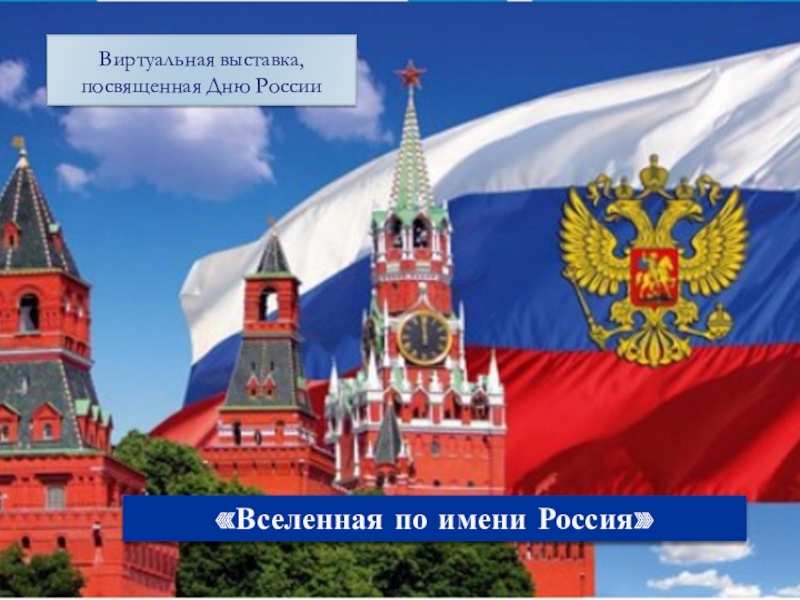 Вселенная по имени Россия
Виртуальная выставка,
посвященная Дню России