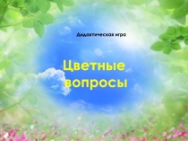 Дидактическая игра
Цветные
вопросы
Составила : Воспитатель
Сосновцева Мария