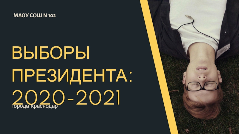 МАОУ СОШ N 102
ВЫБОРЫ ПРЕЗИДЕНТА:
2020-2021
Города Краснодар