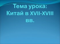 Тема урока: Китай в XVII-XVIII вв