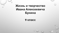 Жизнь и творчество Ивана Алексеевича Бунина
9 класс