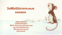 ЗаМЫШательные
книжки
Подготовлено библиотекарем
МБУК Кольская