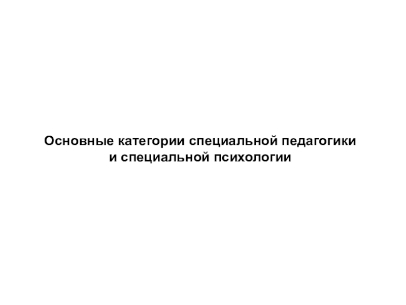 Презентация Основные категории специальной педагогики
и специальной психологии