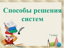 7 класс
Способы решения
систем