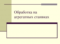 Обработка на агрегатных станвках