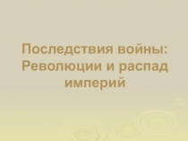 Последствия войны: Революции и распад империй