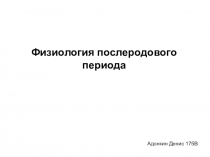 Физиология послеродового периода
Адонкин Денис 175 B