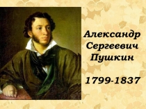 Александр
Сергеевич
Пушкин
1799-1837