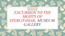 Excursion to the sights of Sterlitamak. Museum. Gallery