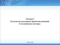 Лекция-7 Технологии поддержки принятия решений. Ситуационные центры