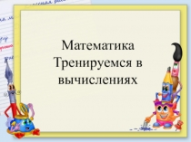 Математика
Тренируемся в вычислениях