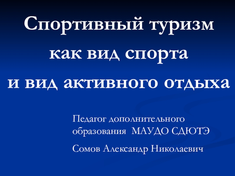 Презентация Спортивный туризм
как вид спорта
и вид активного отдыха
Педагог дополнительного