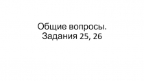 Общие вопросы. Задания 25, 26