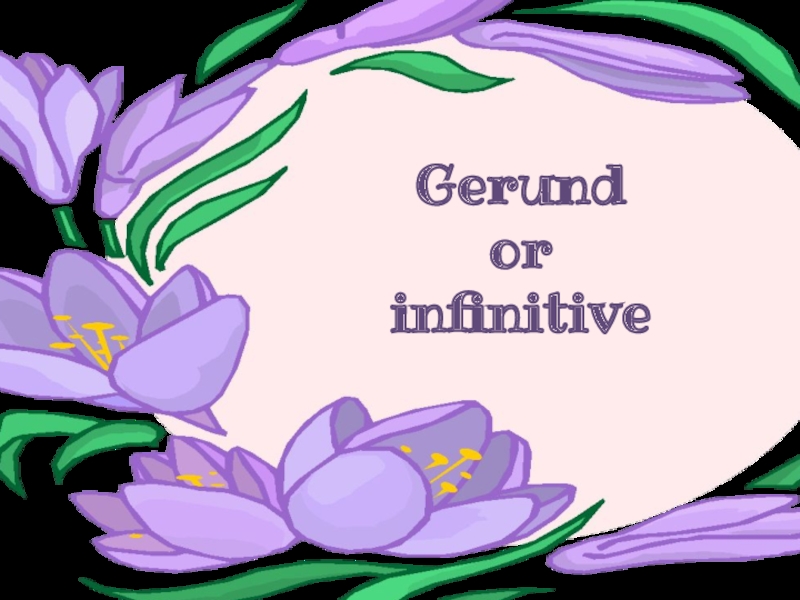 Gerund
or
infinitive