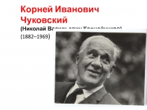 Корней Иванович Чуковский (Николай Васильевич Корнейчуков) (1882–1969 )