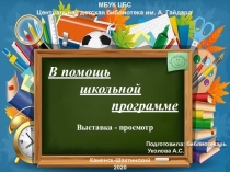 В помощь
школьной
программе
Выставка - просмотр
Подготовила:
