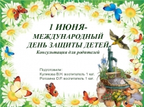 1 ИЮНЯ-
МЕЖДУНАРОДНЫЙ ДЕНЬ ЗАЩИТЫ ДЕТЕЙ
Консультация для