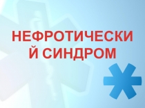 НЕФРОТИЧЕСКИЙ СИНДРОМ
