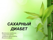 САХАРНЫЙ ДИАБЕТ
Выполнила студентка
1 курса 112 группы
лечебного