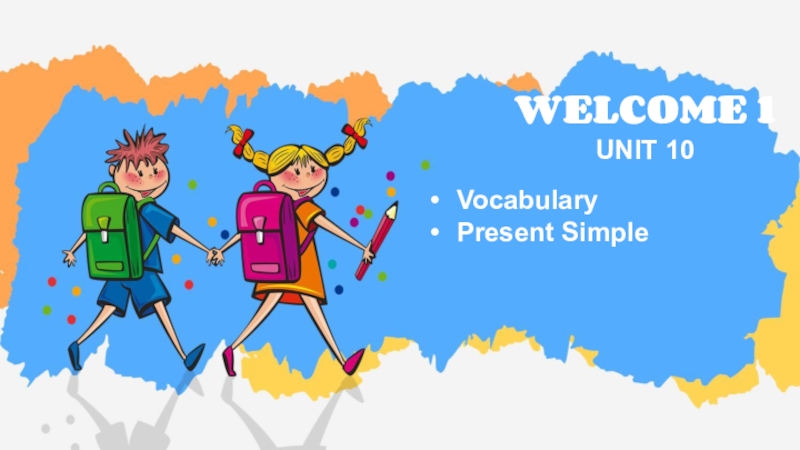 UNIT 10
WELCOME 1
Vocabulary
Present Simple