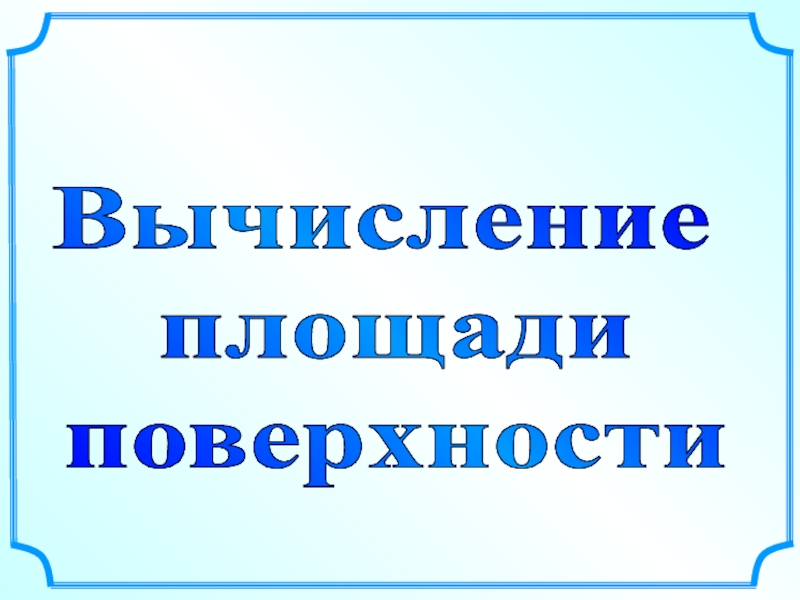 Вычисление
площади
поверхности