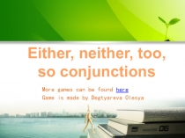 Either, neither, too, so conjunctions
More games can be found here
Game is made