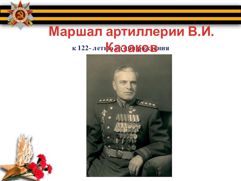 к 122- летию со дня рожденияМаршал артиллерии В.И.Казаков