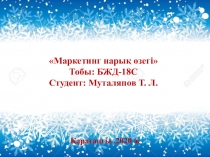 Маркетинг нар ық өзегі 
Тобы: БЖД -18С
Студент: Муталяпов Т