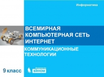 ВСЕМИРНАЯ КОМПЬЮТЕРНАЯ СЕТЬ ИНТЕРНЕТ
КОММУНИКАЦИОННЫЕ ТЕХНОЛОГИИ