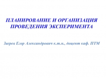 ПЛАНИРОВАНИЕ И ОРГАНИЗАЦИЯ
ПРОВЕДЕНИЯ ЭКСПЕРИМЕНТА
Зверев Егор Александрович