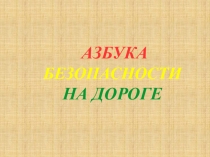 АЗБУКА БЕЗОПАСНОСТИ НА ДОРОГЕ