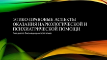 Этико-правовые аспекты оказания наркологической и психиатрической помощи