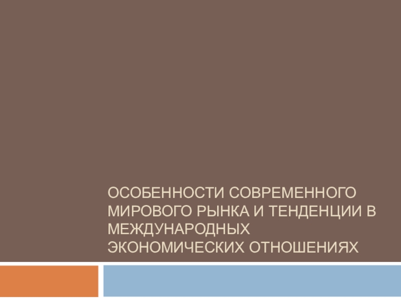 Особенности современного мирового рынка и тенденции в международных