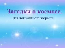 Загадки о космосе.
для дошкольного возраста