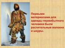 Первыми материалами для одежды первобытного человека были растительные волокна