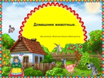 Домашние животные.
Выполнила: Иванова Наталья Викторовна