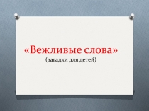Вежливые слова ( з агадки для детей)