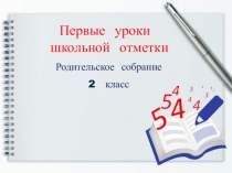 Первые уроки
школьной отметки
Родительское собрание
2 класс