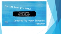 For the best students!
Created by your favorite
teacher