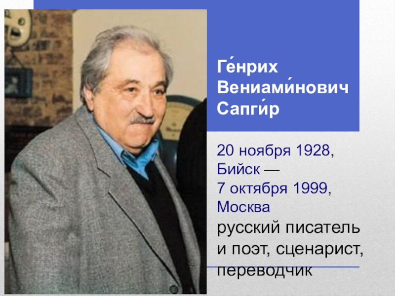 Презентация Ге́нрих Вениами́нович Сапги́р   20 ноября   1928,  Бийск  —  7 октября   1999,