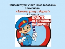 Приветству ем участников городской олимпиады Законы улиц и дорог! 5, 6 классов