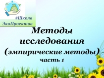 Методы исследования ( эмпирические методы )
часть 1