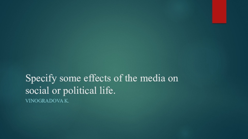 Specify some effects of the media on social or political life