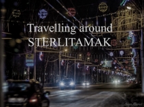 Travelling around STERLITAMAK